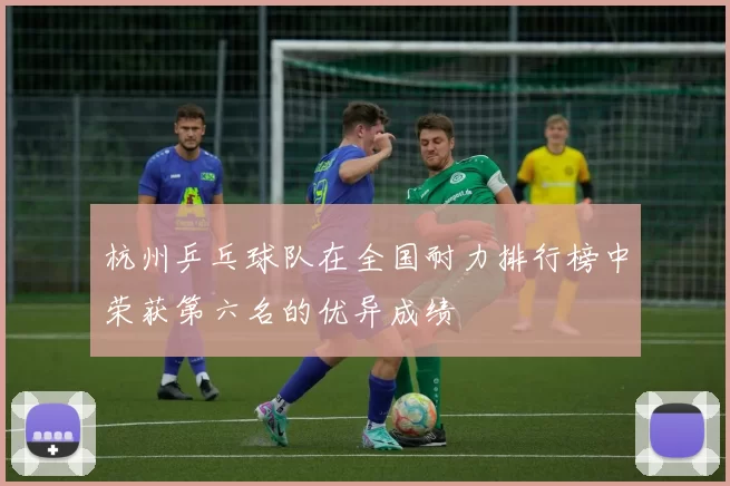 杭州乒乓球队在全国耐力排行榜中荣获第六名的优异成绩