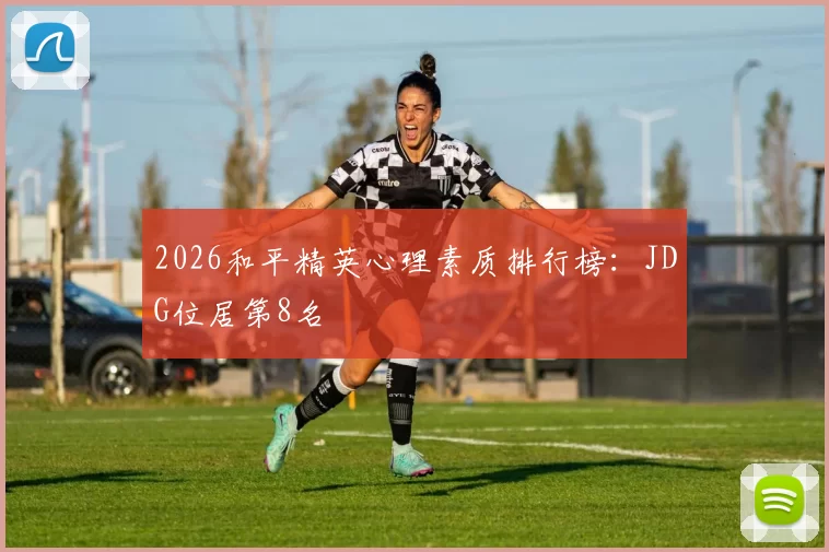 2026和平精英心理素质排行榜：JDG位居第8名